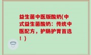 益生菌中医版酸奶(中式益生菌酸奶：传统中医配方，护肠护胃首选！)