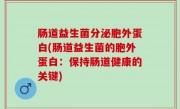 肠道益生菌分泌胞外蛋白(肠道益生菌的胞外蛋白：保持肠道健康的关键)