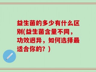 益生菌的多少有什么区别(益生菌含量不同，功效迥异，如何选择最适合你的？)