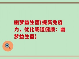 幽梦益生菌(提高免疫力，优化肠道健康：幽梦益生菌)