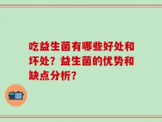 吃益生菌有哪些好处和坏处？益生菌的优势和缺点分析？