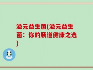 溢元益生菌(溢元益生菌：你的肠道健康之选)
