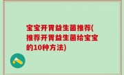宝宝开胃益生菌推荐(推荐开胃益生菌给宝宝的10种方法)