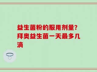 益生菌粉的服用剂量？拜奥益生菌一天最多几滴