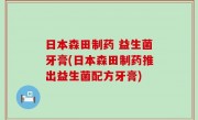 日本森田制药 益生菌牙膏(日本森田制药推出益生菌配方牙膏)