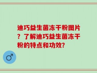 迪巧益生菌冻干粉图片？了解迪巧益生菌冻干粉的特点和功效？