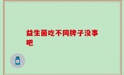 益生菌吃不同牌子没事吧