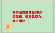 肇庆活性益生菌(肇庆益生菌：提高免疫力，促进消化！)
