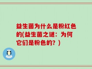 益生菌为什么是粉红色的(益生菌之谜：为何它们是粉色的？)