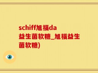 schiff旭福da益生菌软糖_旭福益生菌软糖)