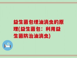 益生菌包埋油滴虫的原理(益生菌包：利用益生菌防治油滴虫)