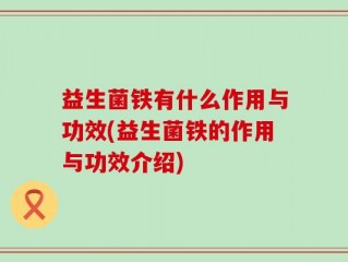 益生菌铁有什么作用与功效(益生菌铁的作用与功效介绍)