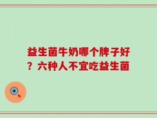 益生菌牛奶哪个牌子好？六种人不宜吃益生菌