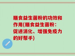 膳食益生菌粉的功效和作用(膳食益生菌粉：促进消化、增强免疫力的好帮手)