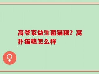 高爷家益生菌猫粮？窝扑猫粮怎么样