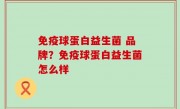 免疫球蛋白益生菌 品牌？免疫球蛋白益生菌怎么样