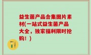 益生菌产品合集图片素材(一站式益生菌产品大全，独家福利限时抢购！)