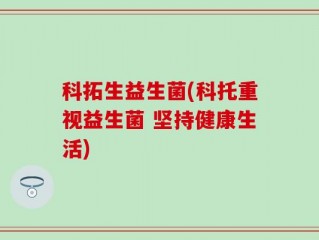 科拓生益生菌(科托重视益生菌 坚持健康生活)