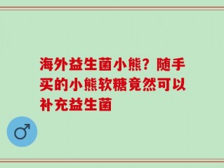 海外益生菌小熊？随手买的小熊软糖竟然可以补充益生菌