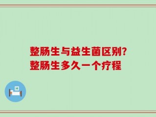 整肠生与益生菌区别？整肠生多久一个疗程