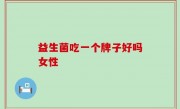 益生菌吃一个牌子好吗女性