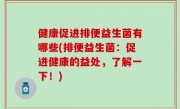 健康促进排便益生菌有哪些(排便益生菌：促进健康的益处，了解一下！)