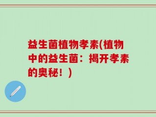益生菌植物孝素(植物中的益生菌：揭开孝素的奥秘！)