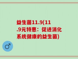 益生菌11.9(11.9元特惠：促进消化系统健康的益生菌)