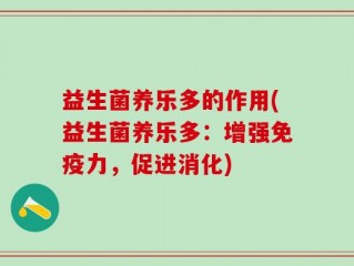 益生菌养乐多的作用(益生菌养乐多：增强免疫力，促进消化)