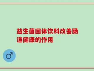 益生菌固体饮料改善肠道健康的作用