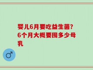 婴儿6月要吃益生菌？6个月大概要囤多少母乳