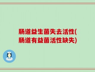 肠道益生菌失去活性(肠道有益菌活性缺失)