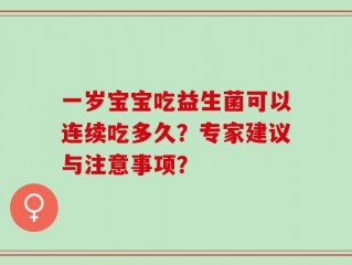 一岁宝宝吃益生菌可以连续吃多久？专家建议与注意事项？