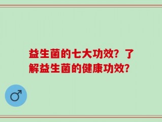 益生菌的七大功效？了解益生菌的健康功效？