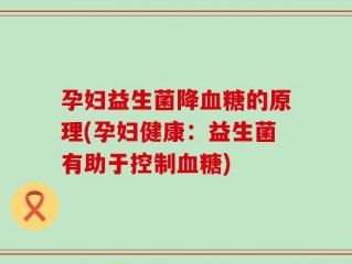 孕妇益生菌降血糖的原理(孕妇健康：益生菌有助于控制血糖)