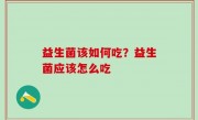 益生菌该如何吃？益生菌应该怎么吃