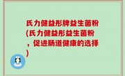 氏力健益彤牌益生菌粉(氏力健益彤益生菌粉，促进肠道健康的选择)