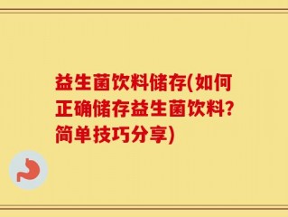 益生菌饮料储存(如何正确储存益生菌饮料？简单技巧分享)
