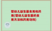 婴幼儿益生菌食用和药用(婴幼儿益生菌的食用方法和药用功效)