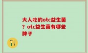 大人吃的otc益生菌？otc益生菌有哪些牌子