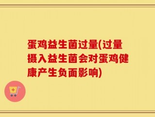 蛋鸡益生菌过量(过量摄入益生菌会对蛋鸡健康产生负面影响)