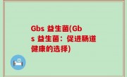 Gbs 益生菌(Gbs 益生菌：促进肠道健康的选择)