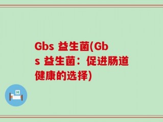 Gbs 益生菌(Gbs 益生菌：促进肠道健康的选择)
