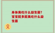 身体臭吃什么益生菌？宝宝屁多屁臭吃什么益生菌
