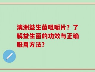 澳洲益生菌咀嚼片？了解益生菌的功效与正确服用方法？