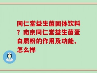 同仁堂益生菌固体饮料？南京同仁堂益生菌蛋白质粉的作用及功能、怎么样