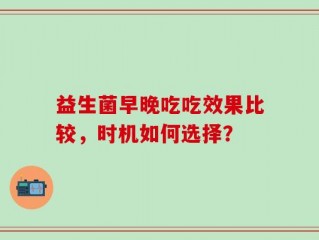 益生菌早晚吃吃效果比较，时机如何选择？