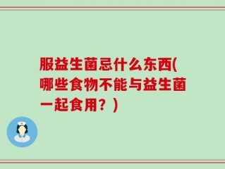 服益生菌忌什么东西(哪些食物不能与益生菌一起食用？)