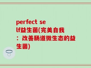 perfect self益生菌(完美自我：改善肠道微生态的益生菌)