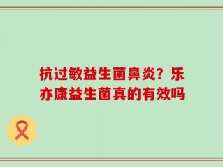 抗过敏益生菌鼻炎？乐亦康益生菌真的有效吗